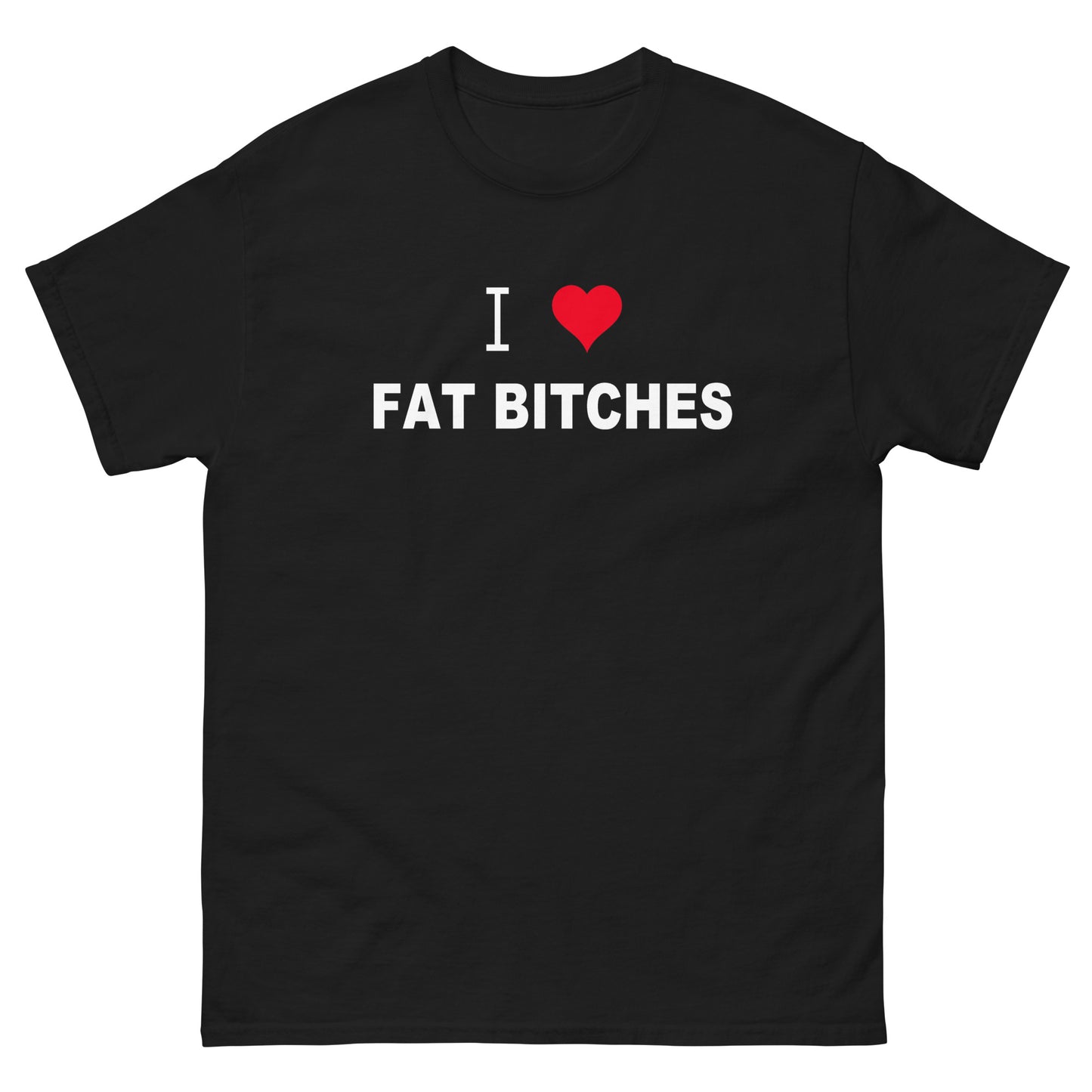 I Love Fat Bitches tee