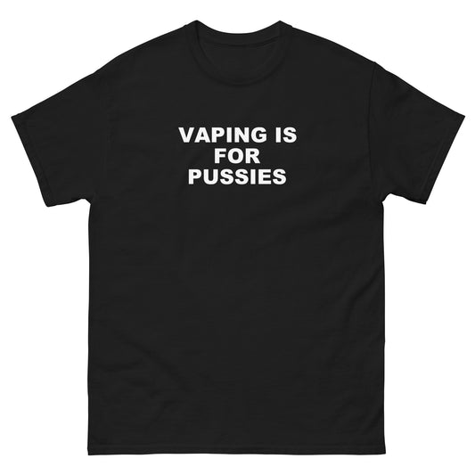 Vaping is for Pussies tee