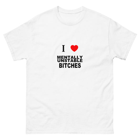 I Love Mentally Unstable Bitches tee