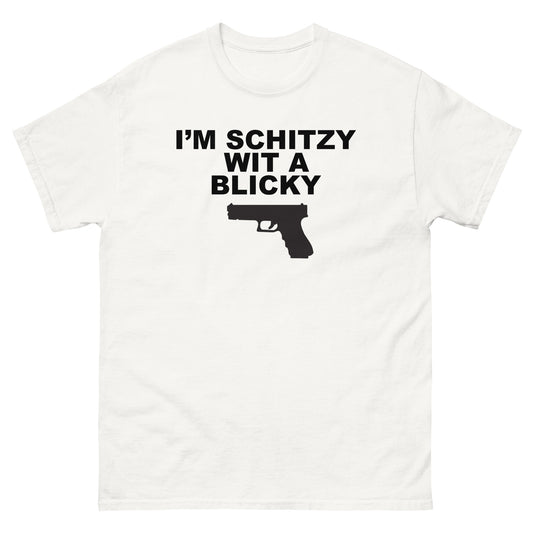 I'm Schitzy Wit A Blicky tee