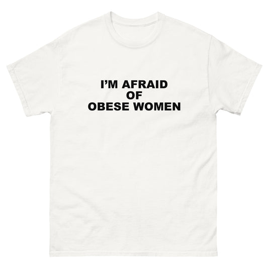 I'm Afraid Of Obese Women tee