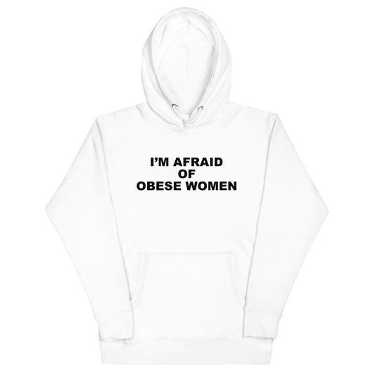 I'm Afraid Of Obese Women Hoodie