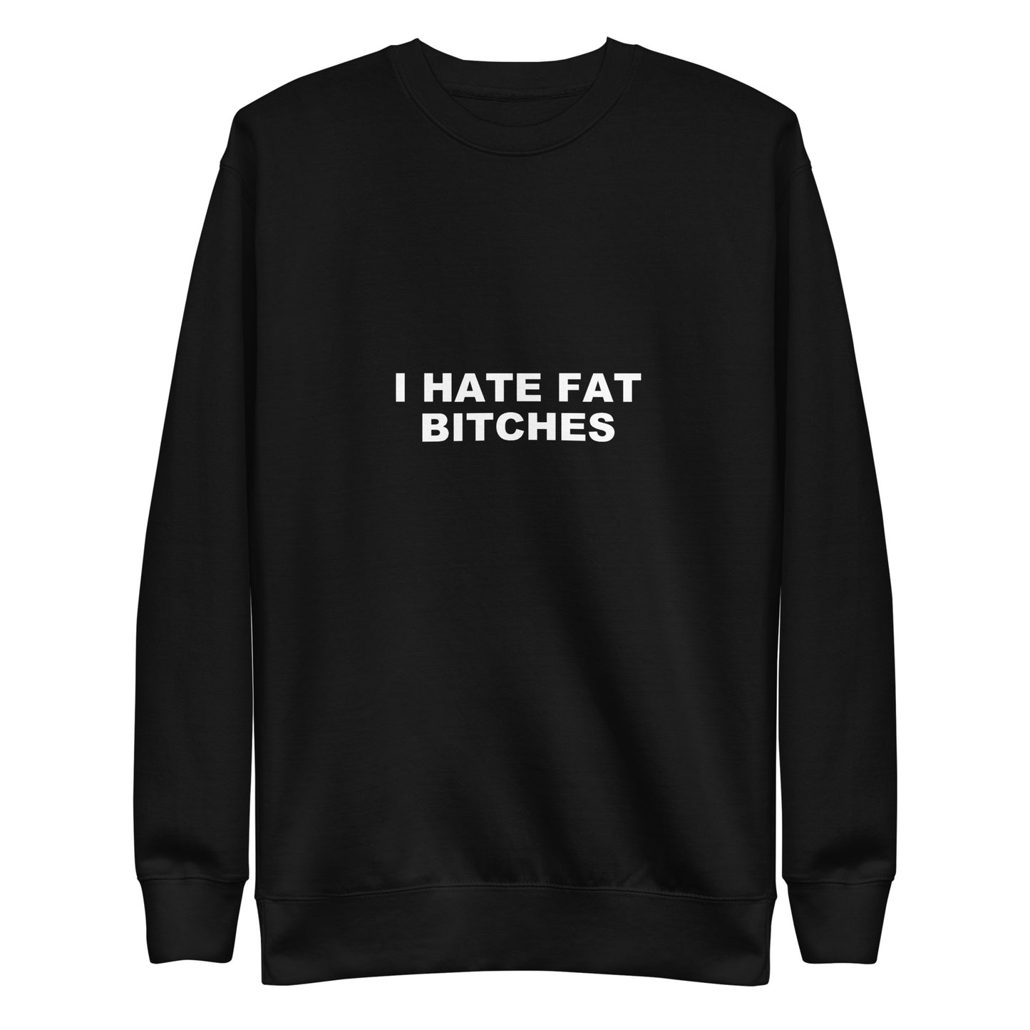 I Hate Fat Bitches Sweatshirt