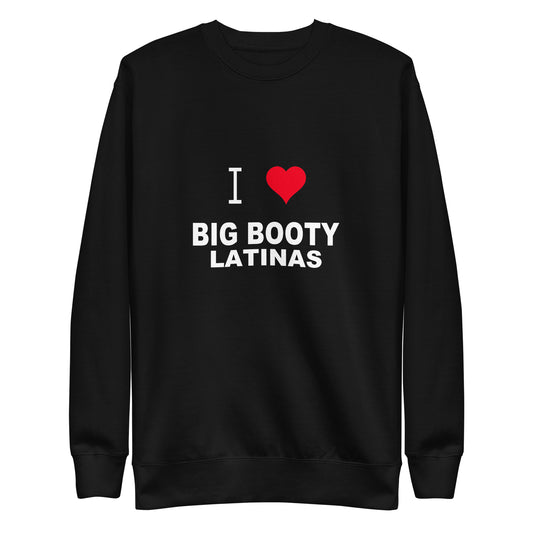 I Love Big Booty Latinas Sweatshirt