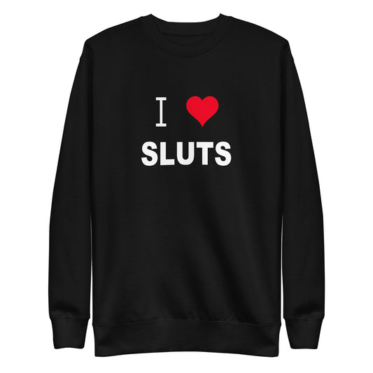 I love Sluts Sweatshirt