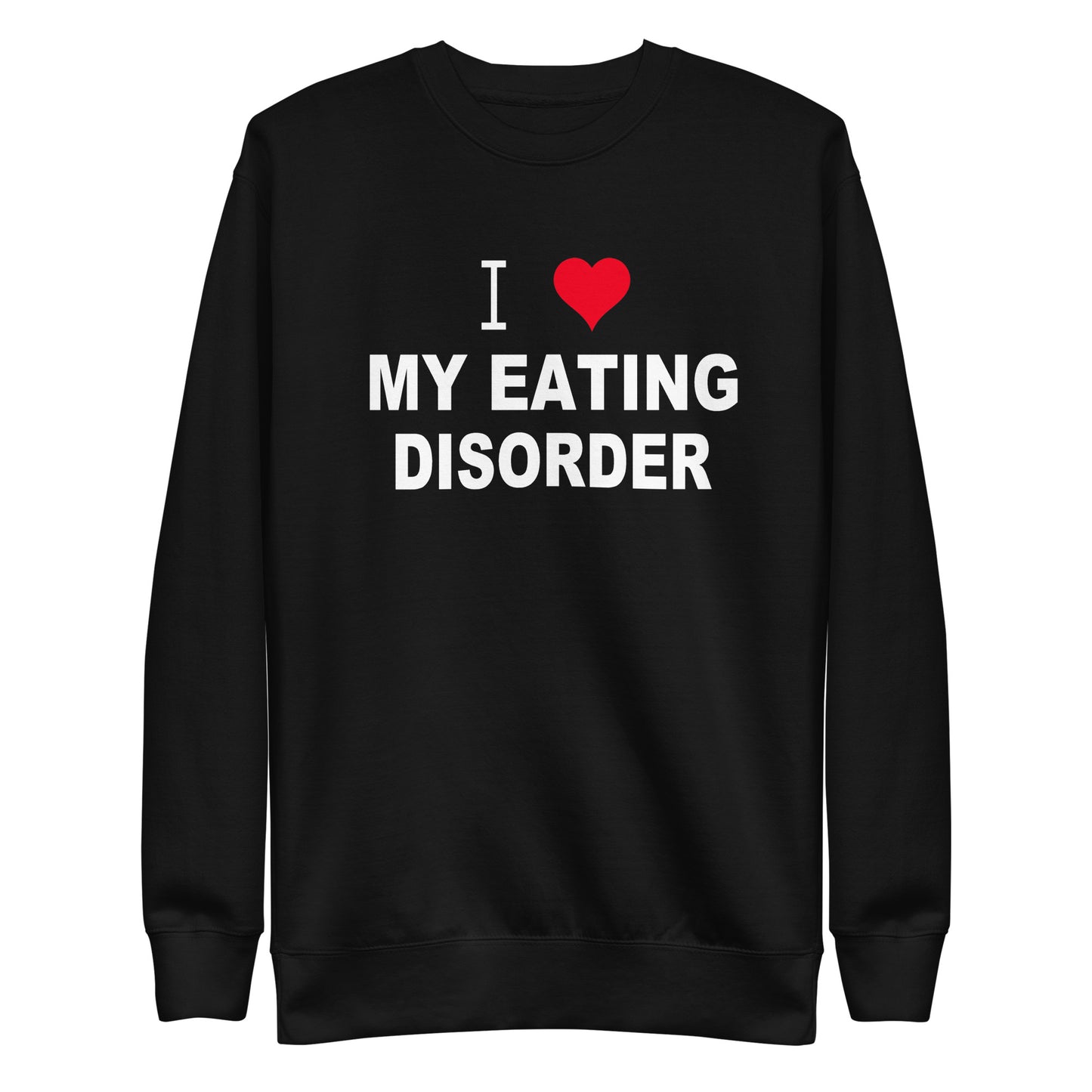 I Love My Eating Disorder Sweatshirt