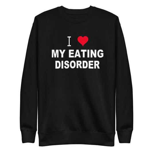 I Love My Eating Disorder Sweatshirt