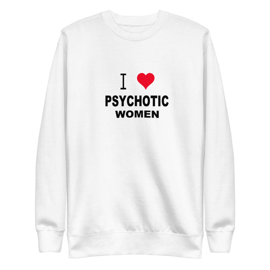 I Love Psychotic Women Sweatshirt