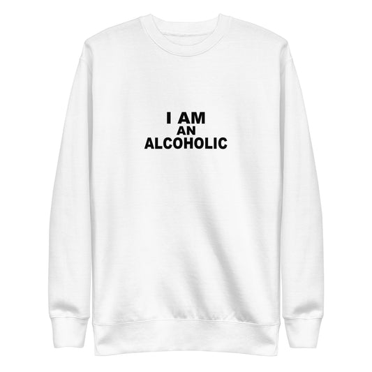 I Am An Alcoholic Sweatshirt